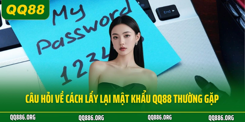 Câu hỏi về cách lấy lại mật khẩu QQ88 thường gặp