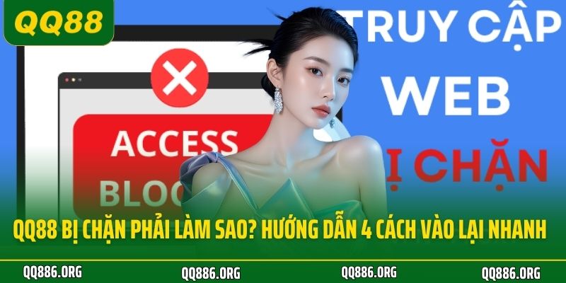 QQ88 Bị Chặn Phải Làm Sao
